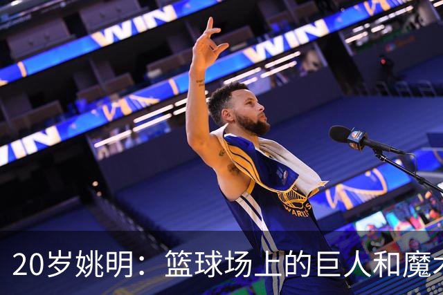 20岁姚明：篮球场上的巨人和魔术师